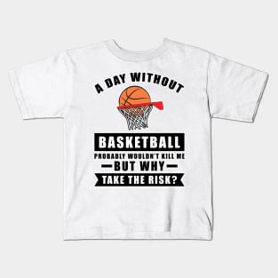 A day without Basketball probably wouldn't kill me but why take the risk Kids T-Shirt